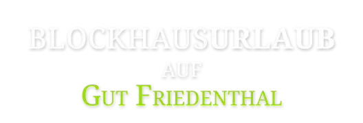 Blockhausurlaub auf Gut Friedenthal
